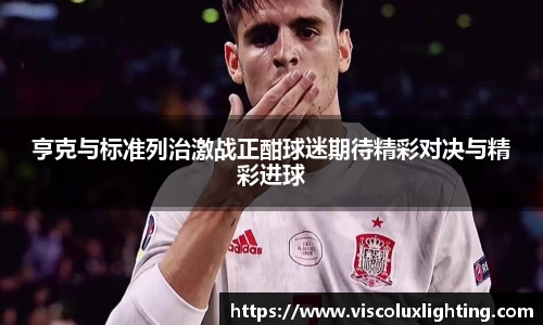 亨克与标准列治激战正酣球迷期待精彩对决与精彩进球